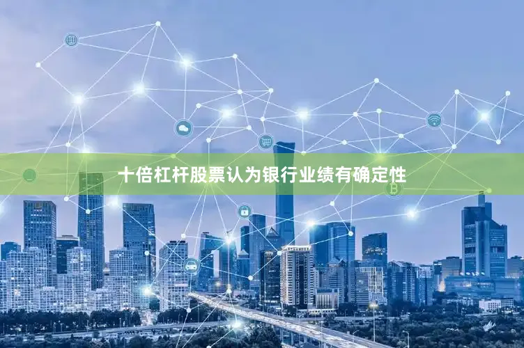 十倍杠杆股票认为银行业绩有确定性