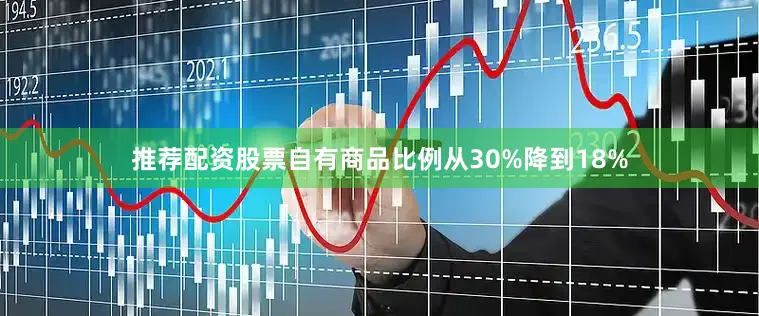 推荐配资股票自有商品比例从30%降到18%