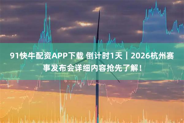 91快牛配资APP下载 倒计时1天｜2026杭州赛事发布会详细内容抢先了解！