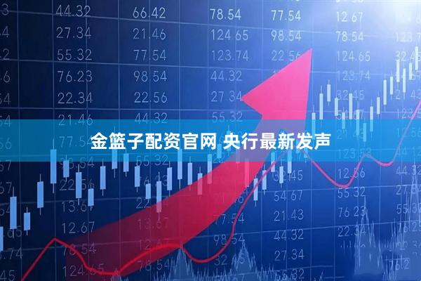 金篮子配资官网 央行最新发声